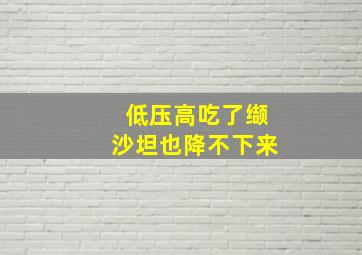 低压高吃了缬沙坦也降不下来