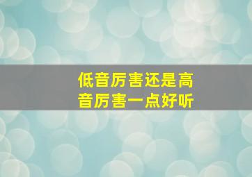 低音厉害还是高音厉害一点好听