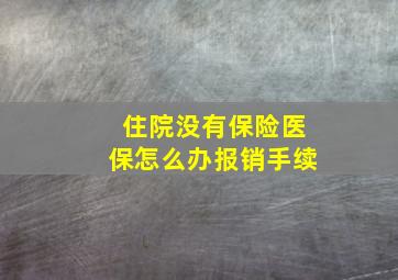 住院没有保险医保怎么办报销手续