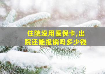 住院没用医保卡,出院还能报销吗多少钱