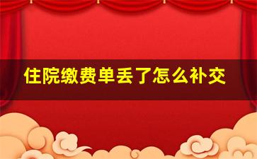 住院缴费单丢了怎么补交