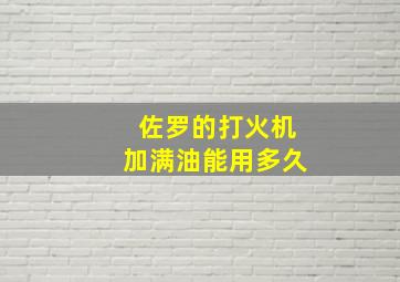 佐罗的打火机加满油能用多久