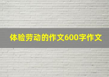 体验劳动的作文600字作文