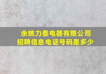 余姚力泰电器有限公司招聘信息电话号码是多少