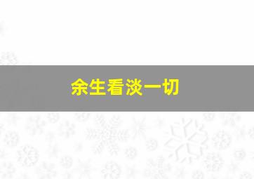 余生看淡一切