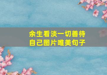 余生看淡一切善待自己图片唯美句子