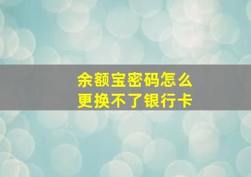 余额宝密码怎么更换不了银行卡