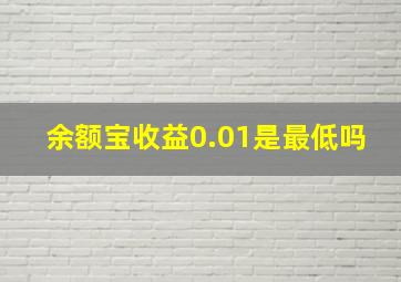 余额宝收益0.01是最低吗