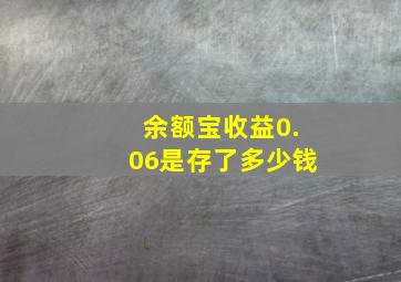 余额宝收益0.06是存了多少钱