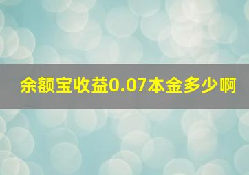 余额宝收益0.07本金多少啊