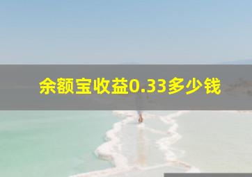 余额宝收益0.33多少钱