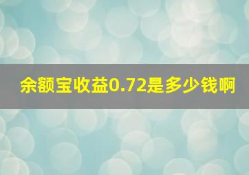 余额宝收益0.72是多少钱啊