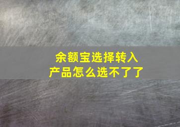 余额宝选择转入产品怎么选不了了