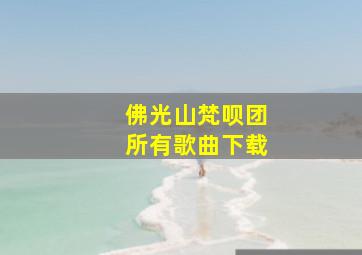 佛光山梵呗团所有歌曲下载