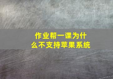 作业帮一课为什么不支持苹果系统