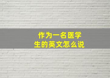 作为一名医学生的英文怎么说