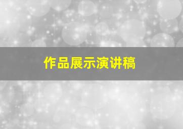 作品展示演讲稿