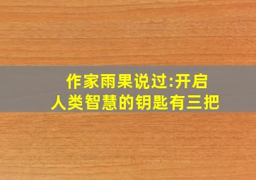 作家雨果说过:开启人类智慧的钥匙有三把