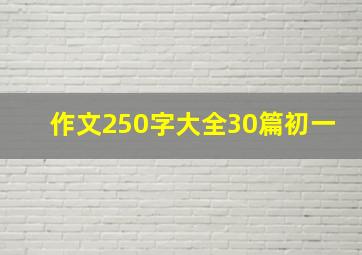 作文250字大全30篇初一