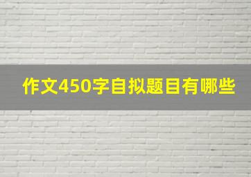 作文450字自拟题目有哪些