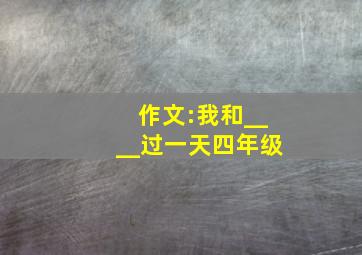 作文:我和____过一天四年级