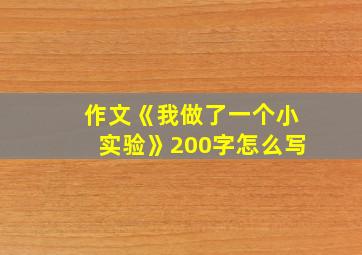 作文《我做了一个小实验》200字怎么写