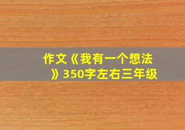 作文《我有一个想法》350字左右三年级