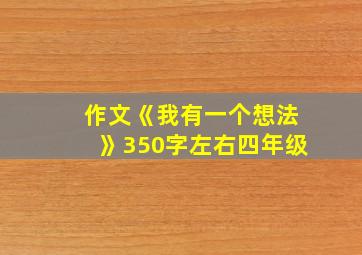 作文《我有一个想法》350字左右四年级