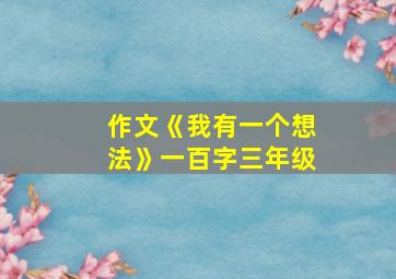 作文《我有一个想法》一百字三年级