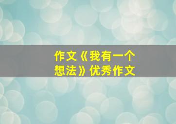 作文《我有一个想法》优秀作文