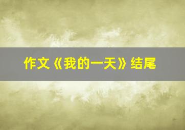 作文《我的一天》结尾