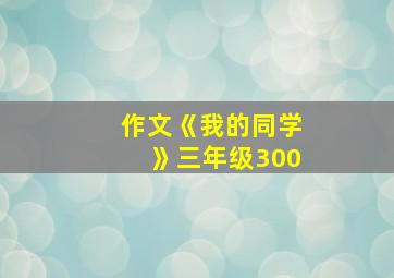 作文《我的同学》三年级300