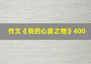 作文《我的心爱之物》400