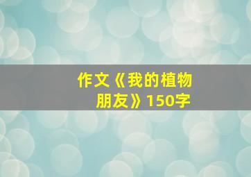 作文《我的植物朋友》150字