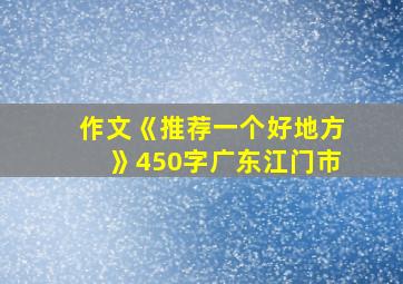 作文《推荐一个好地方》450字广东江门市