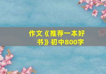 作文《推荐一本好书》初中800字