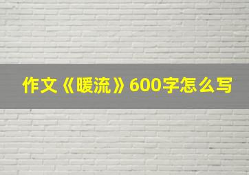 作文《暖流》600字怎么写