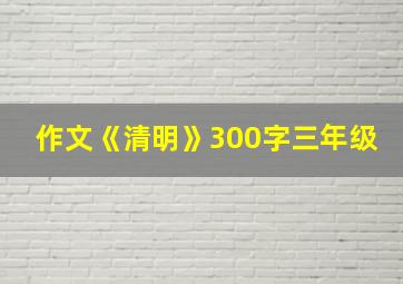 作文《清明》300字三年级