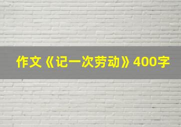 作文《记一次劳动》400字