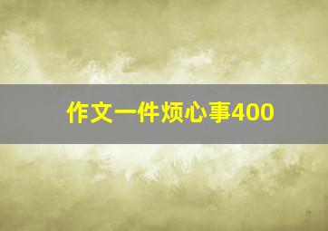 作文一件烦心事400