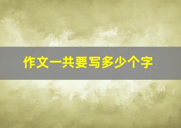 作文一共要写多少个字