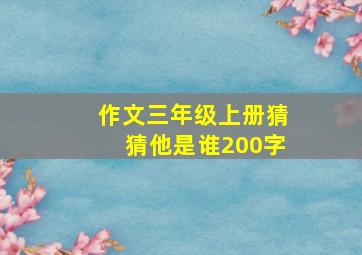 作文三年级上册猜猜他是谁200字