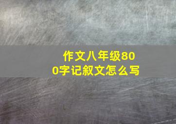 作文八年级800字记叙文怎么写