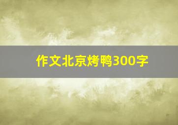 作文北京烤鸭300字