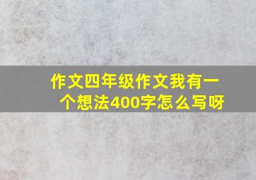 作文四年级作文我有一个想法400字怎么写呀