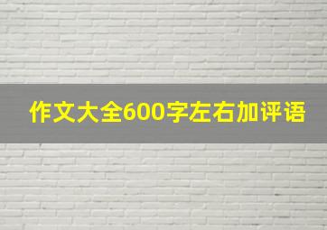 作文大全600字左右加评语