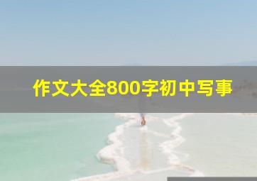 作文大全800字初中写事