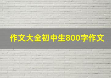 作文大全初中生800字作文