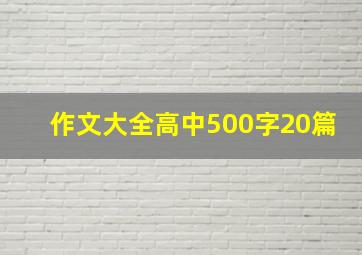 作文大全高中500字20篇