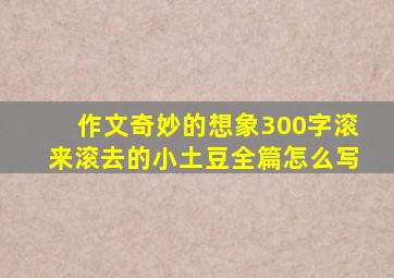 作文奇妙的想象300字滚来滚去的小土豆全篇怎么写